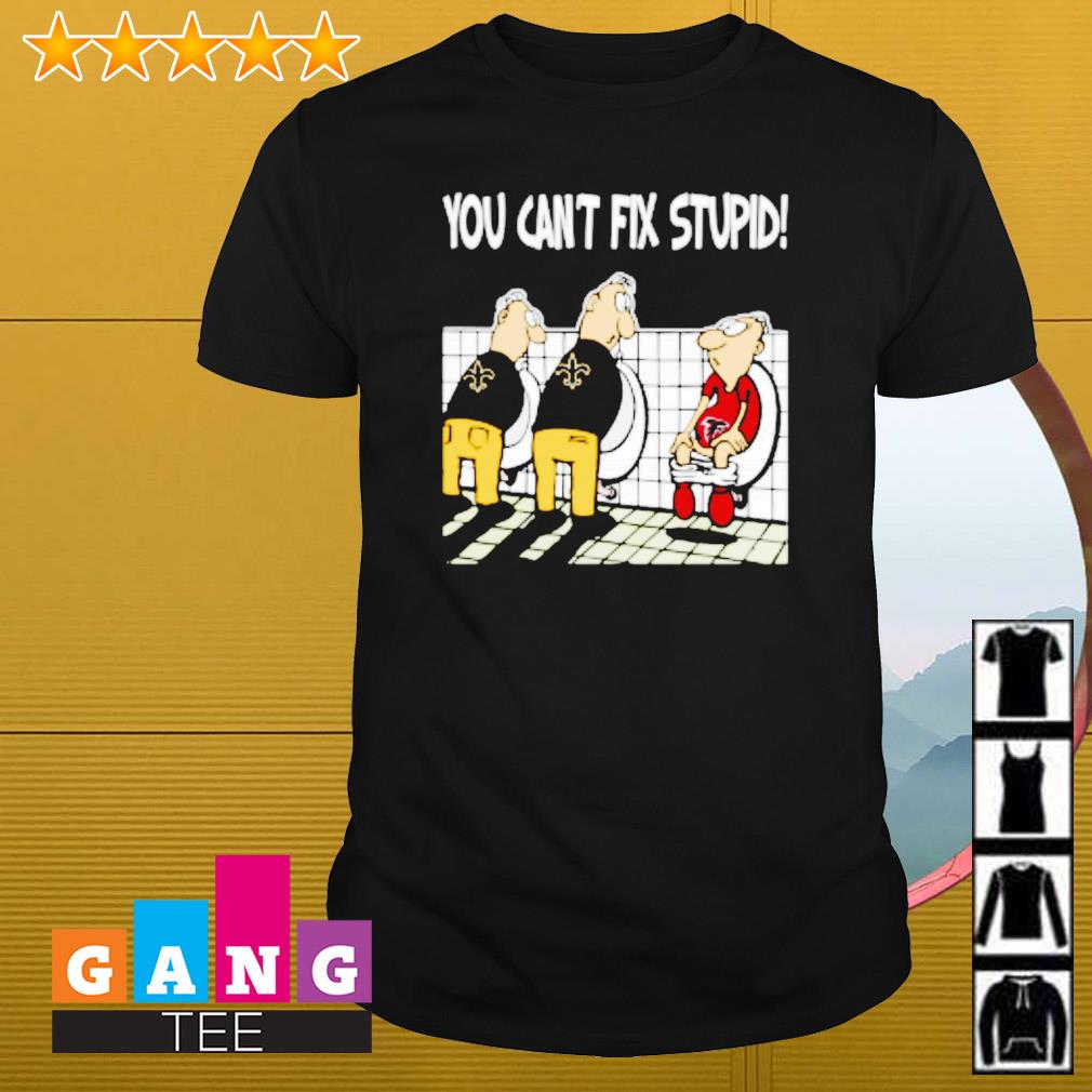 You Can't Not Fix Stupid Funny New Orleans Saints T-Shirt - T