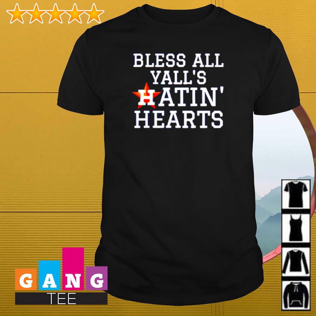 Best Bless all yall’s hatin’ hearts Houston Astros shirt