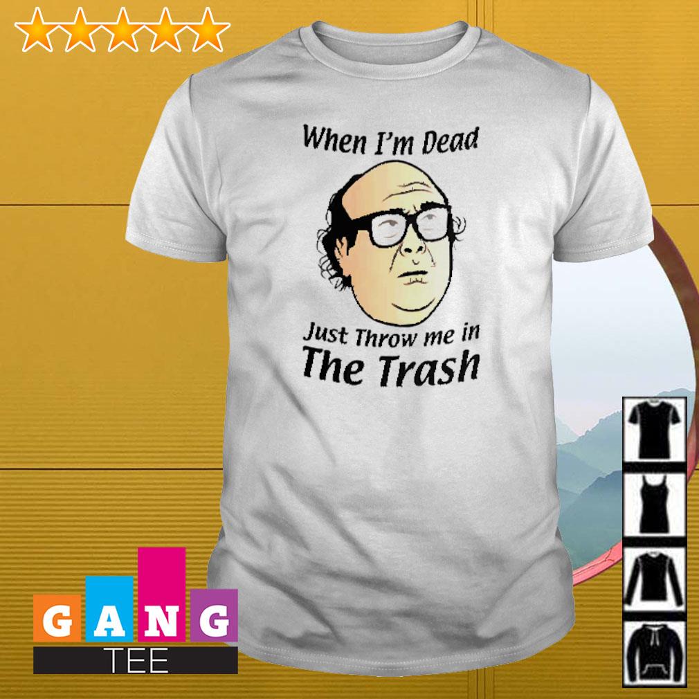 Best Frank Reynolds when I'm dead just throw me in the trash shirt