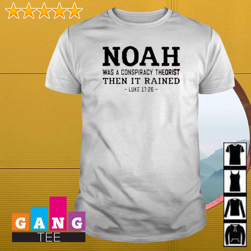 Funny Noah was a conspiracy theorist then it rained Luke 17 26 shirt