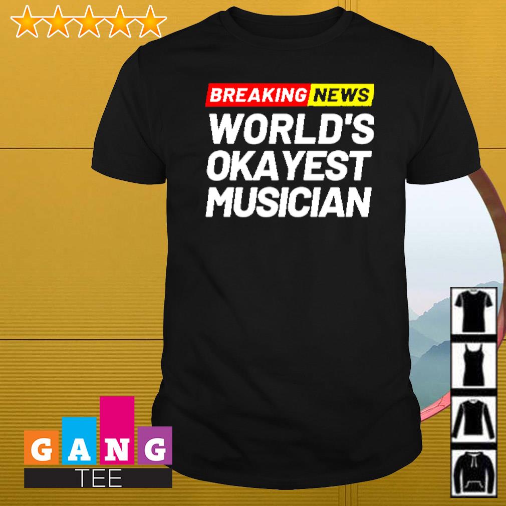 Official Breaking News world's okayest musician shirt