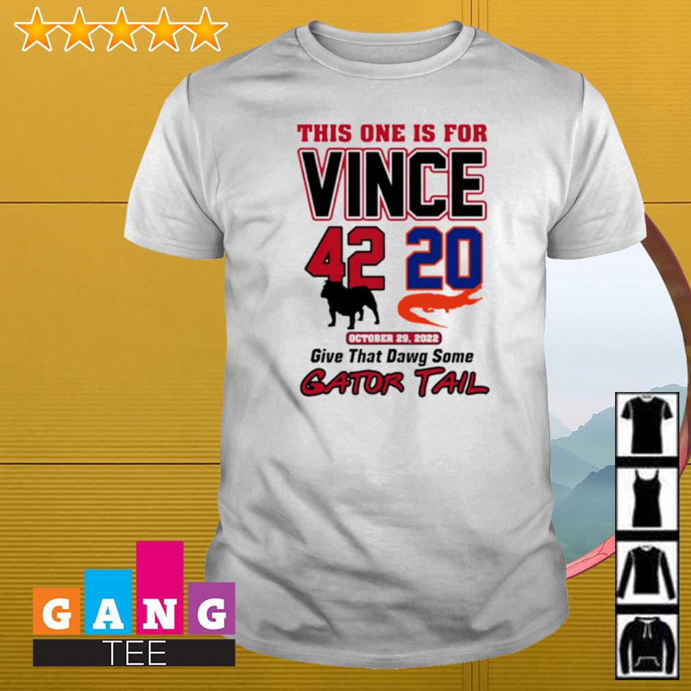 Original This one is for vince 42 20 give that dawg some Gator tail shirt