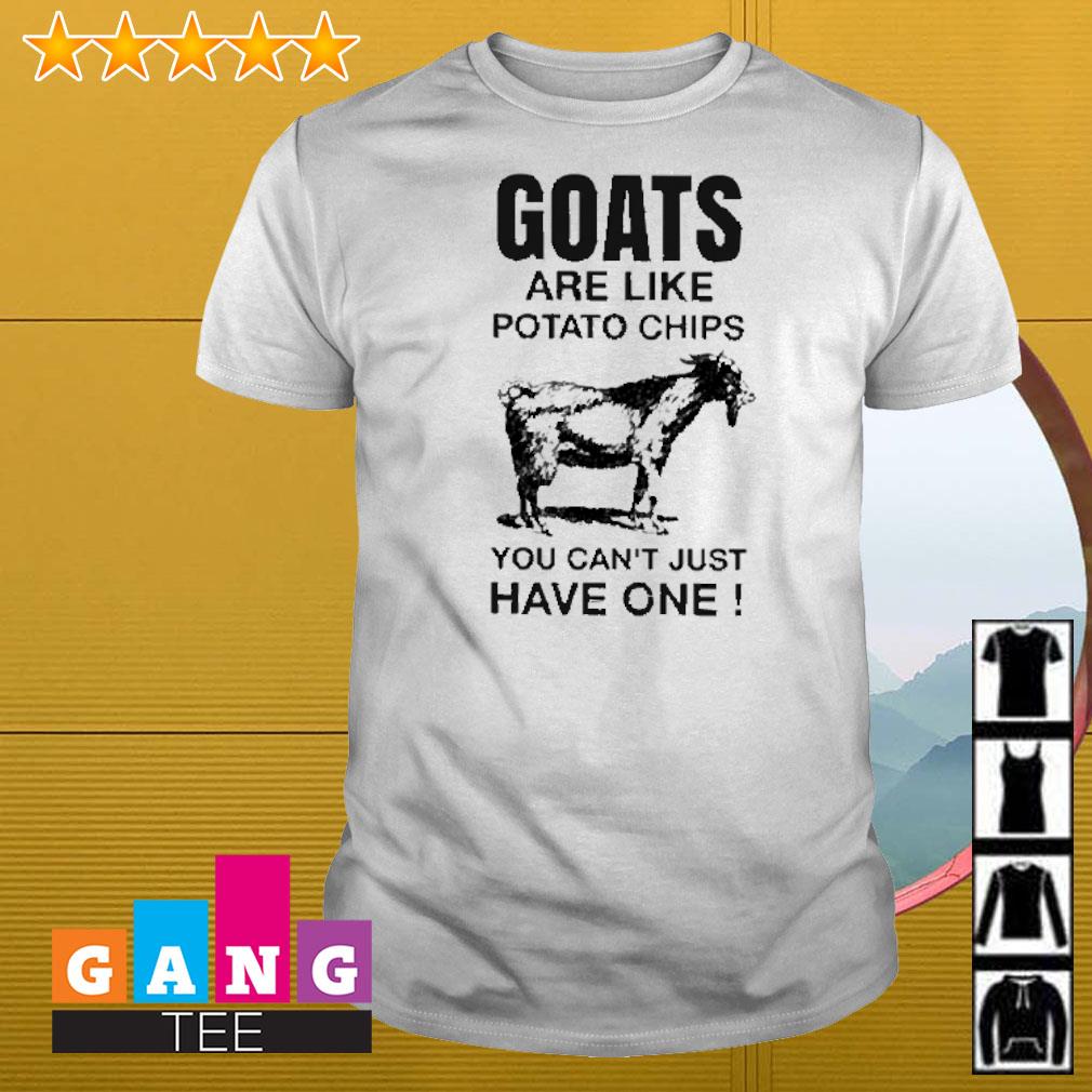 Funny Goats are like potato chips you can't just have one shirt