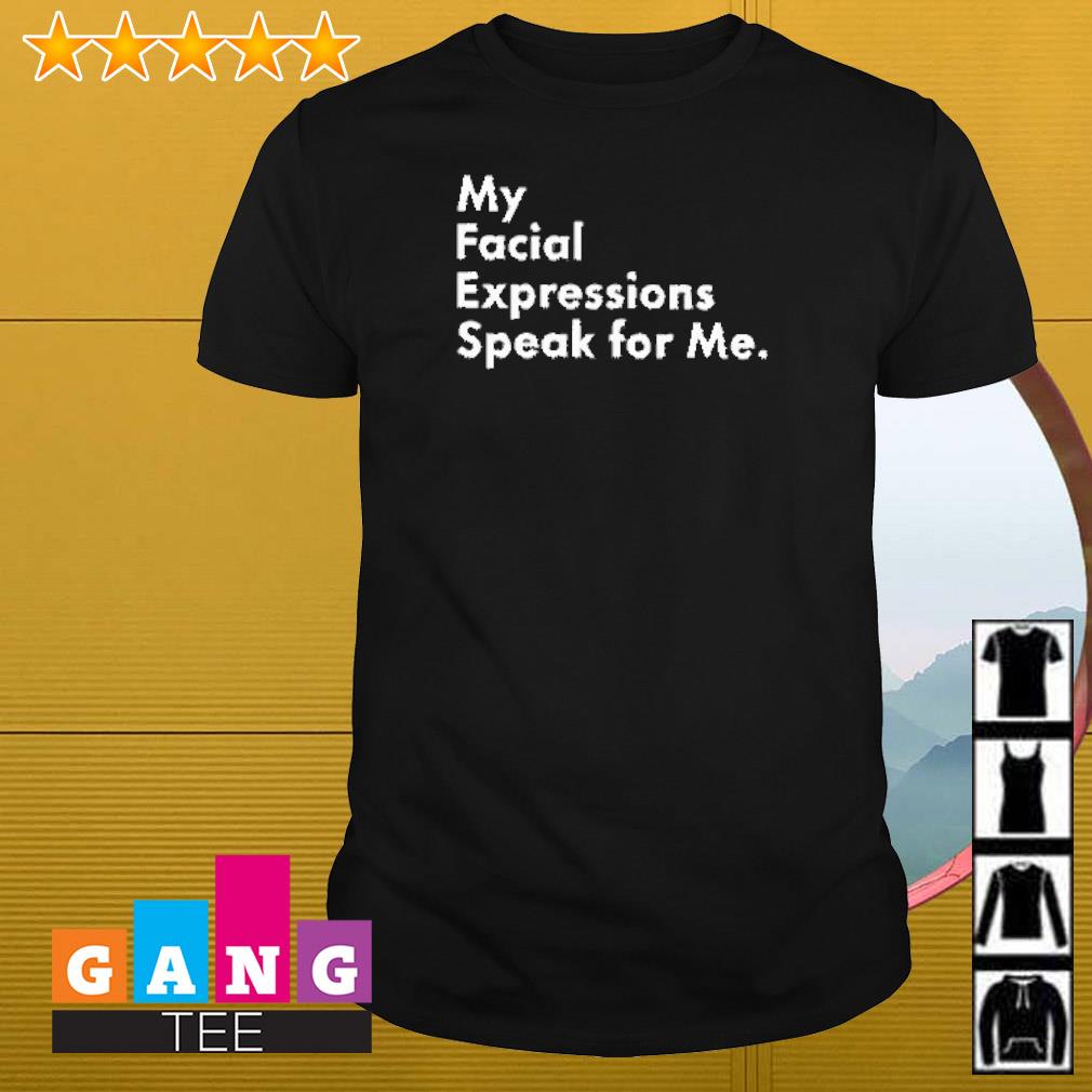 Official My facial expressions speak for me shirt