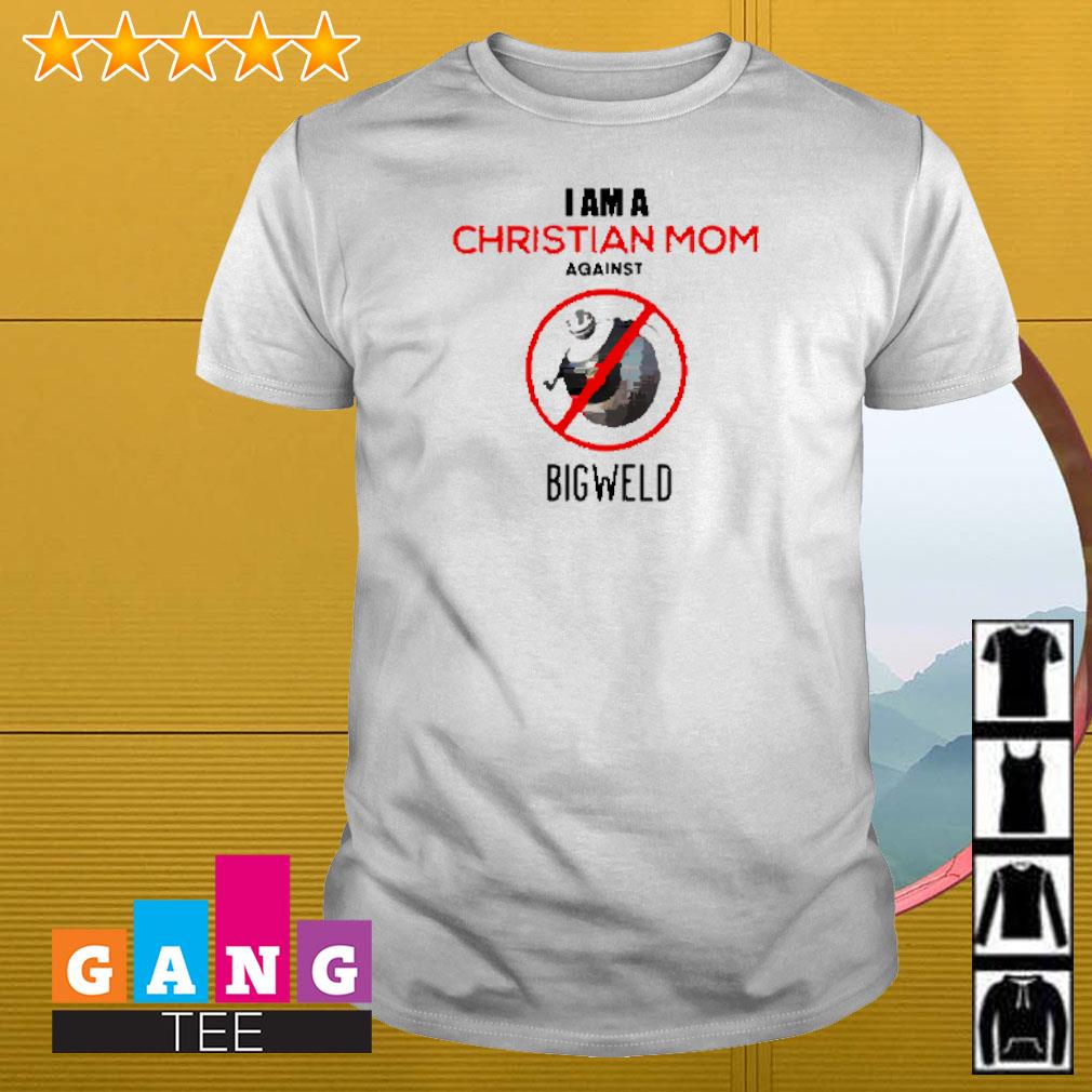 Original I am a christian mom against bigweld shirt