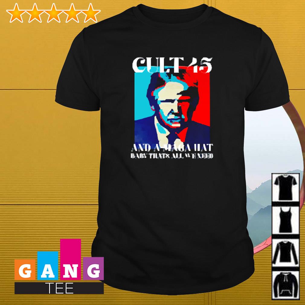 Top Cult 45 and a maga hat baby that's all we need shirt