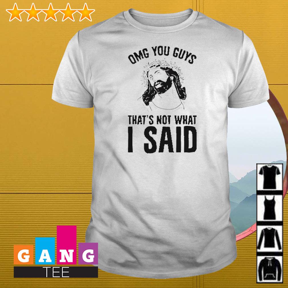 Best Jesus omg you guys that’s not what I said shirt
