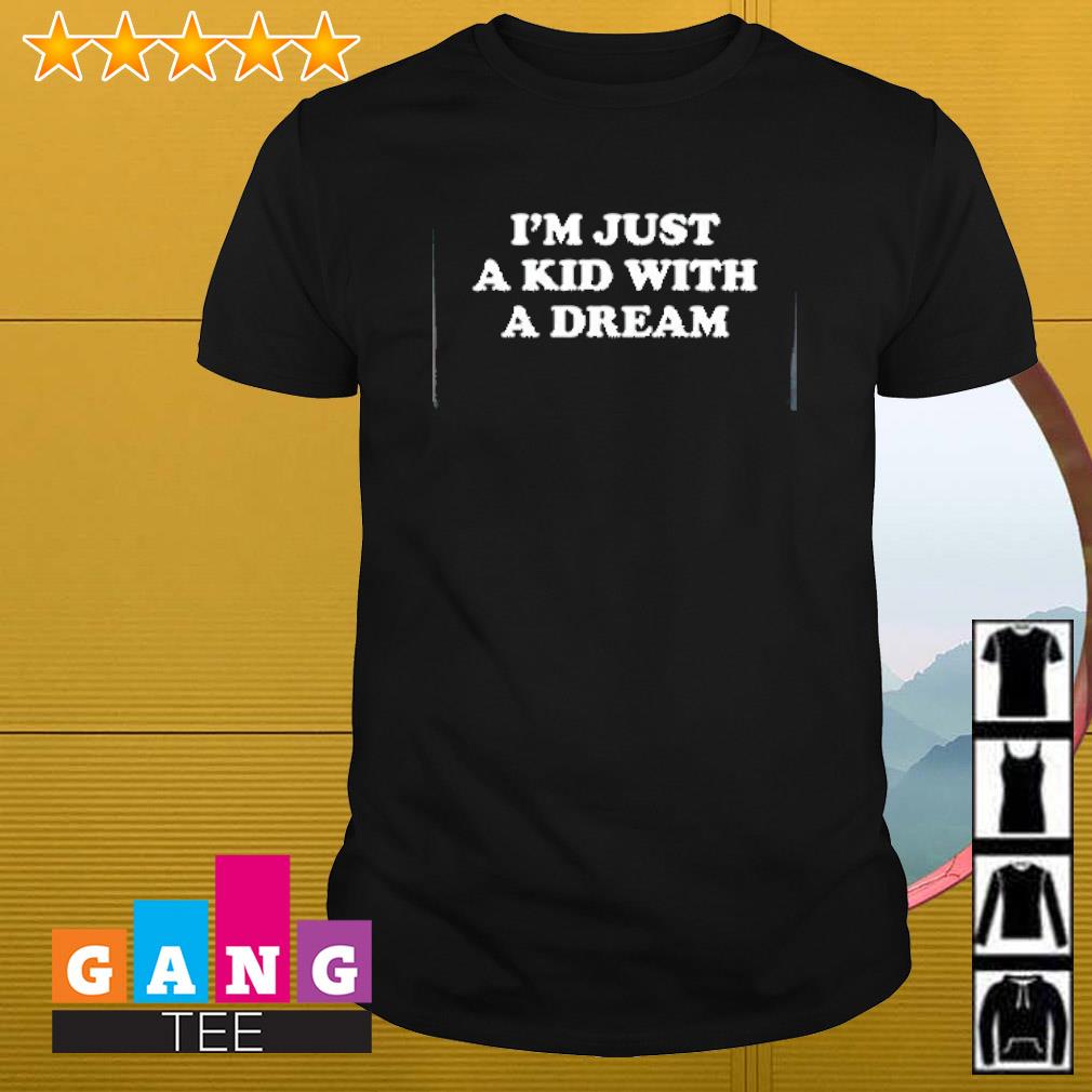 Premium I’m just a kid with a dream shirt