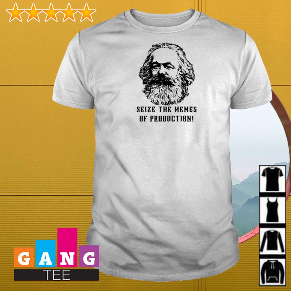 Best Karl Marx seize the memes of production shirt