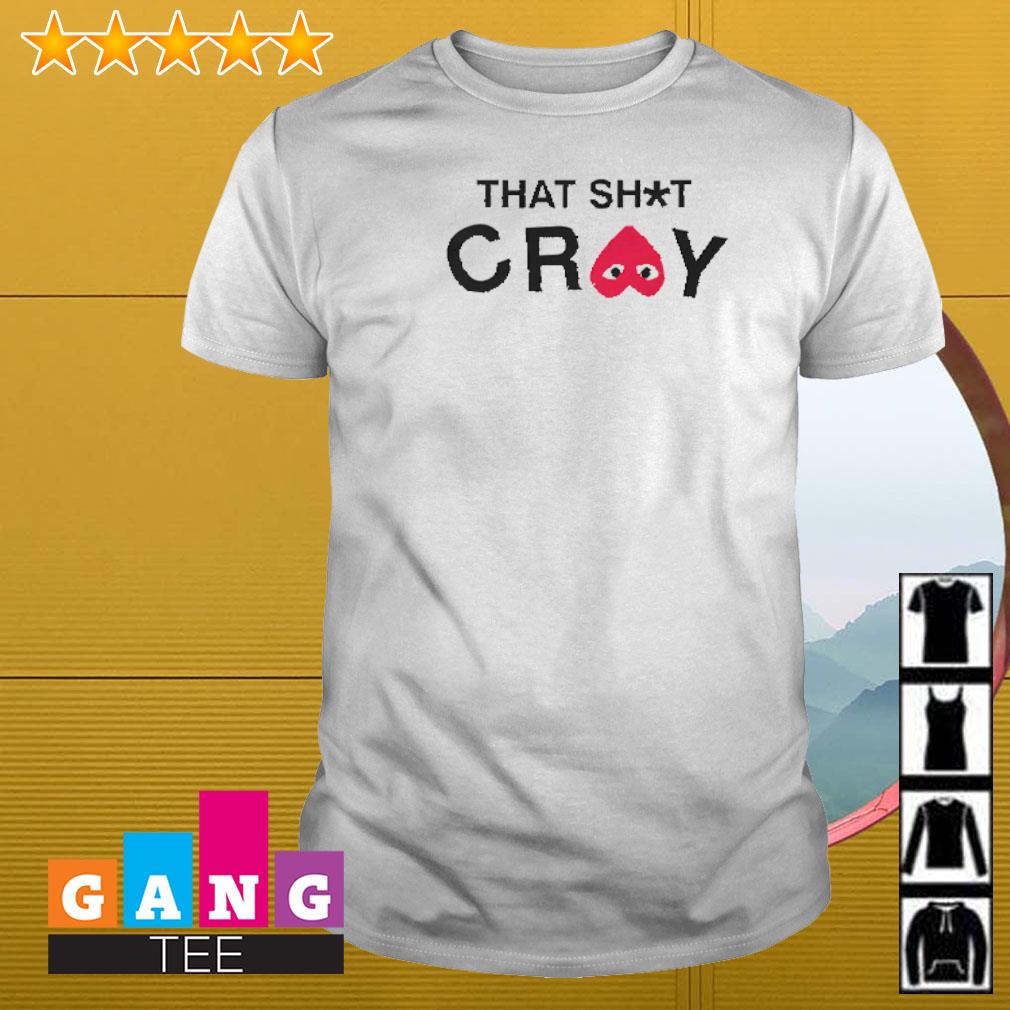 Best That shit cray shirt