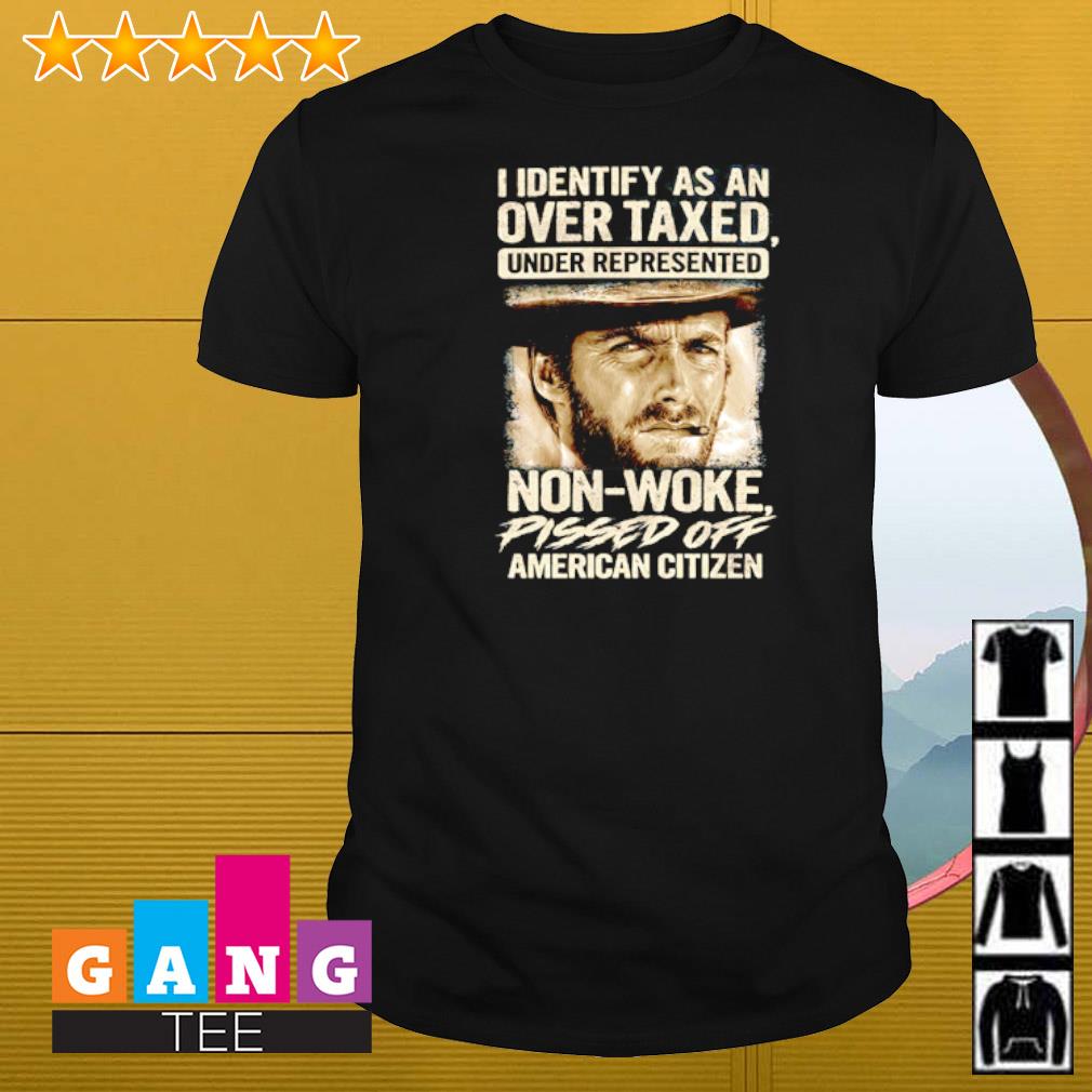 Nice Clint Eastwood I identify as an over taxed under represented non-woke shirt