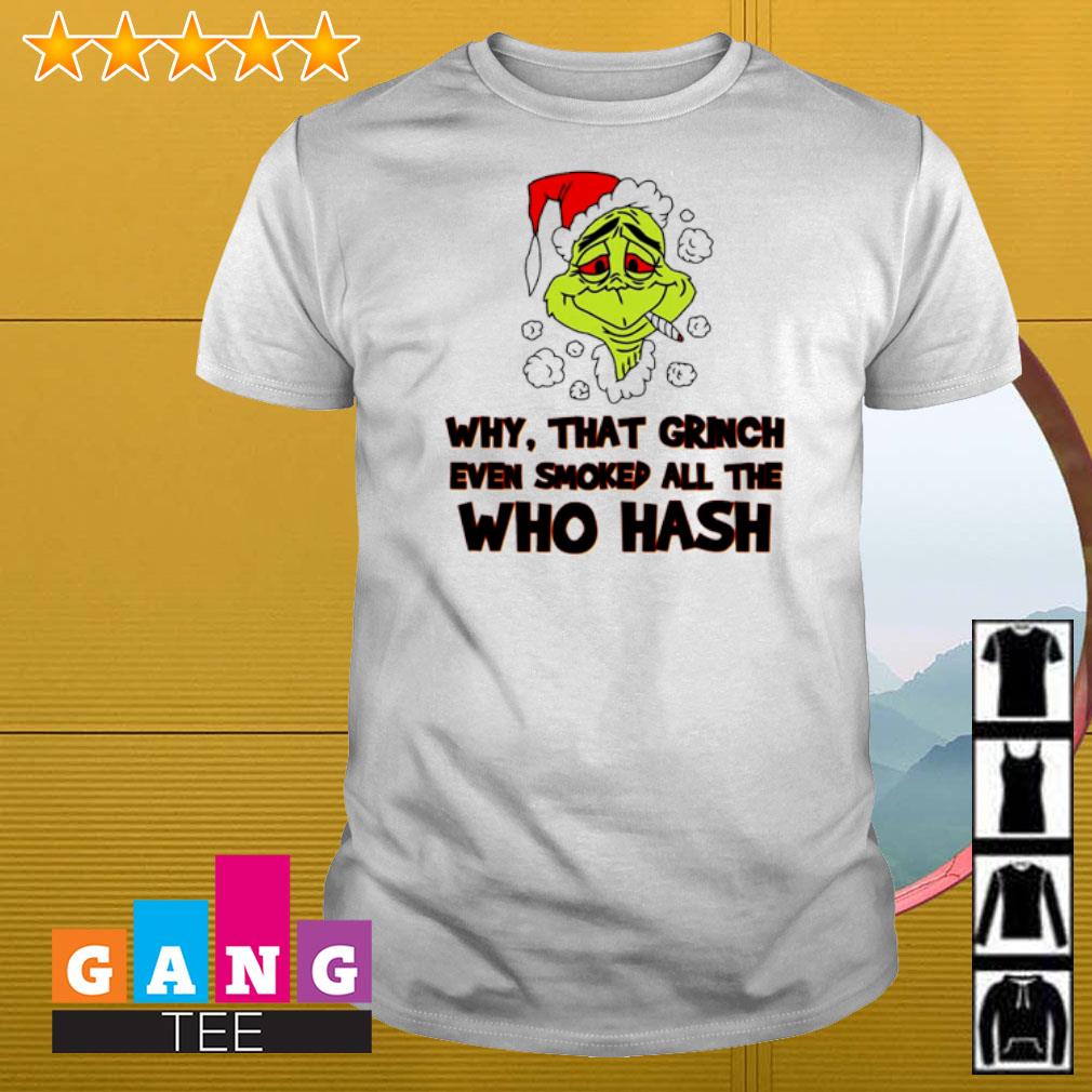 Nice Why that Grinch even smoked all the who hash shirt